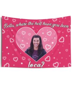 Bella Where The Hell Have You Been Loca Jacob Black Tapestries, Jacob Black Pink Flag, Taylor Lautner